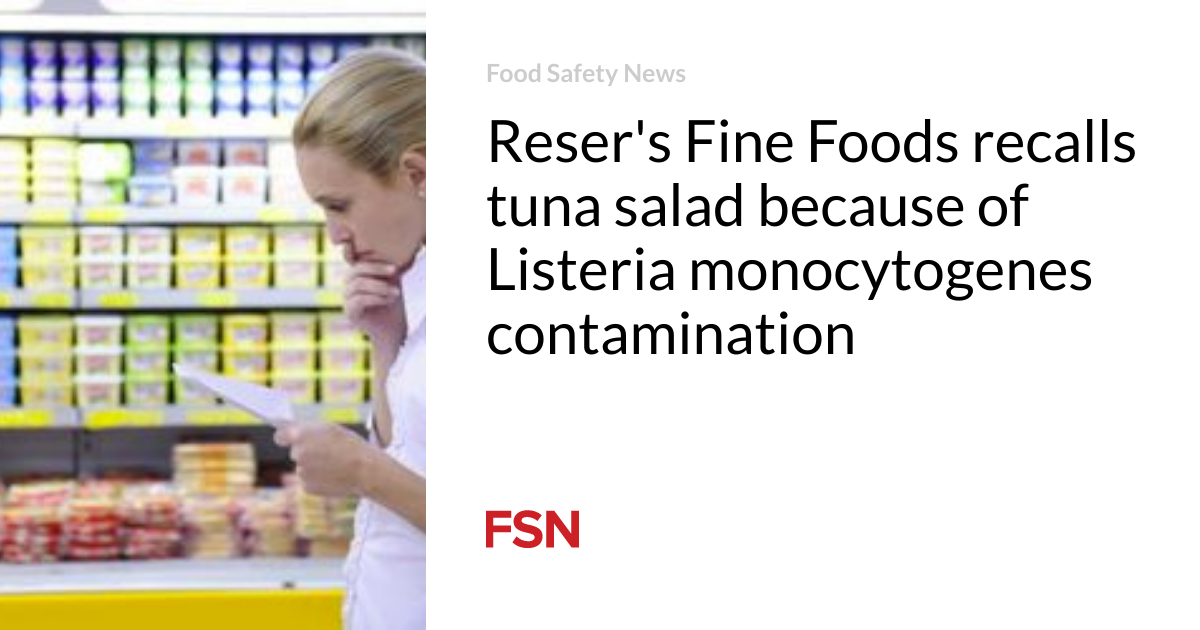 Reser's Fine Foods recalls tuna salad because of Listeria monocytogenes contamination